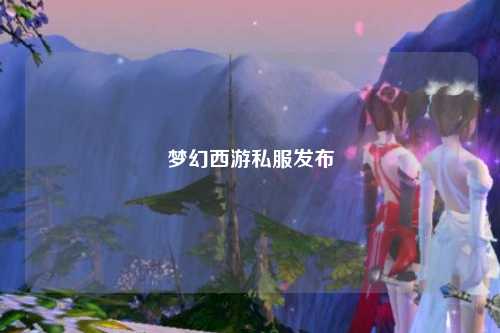 梦幻西游私服发布